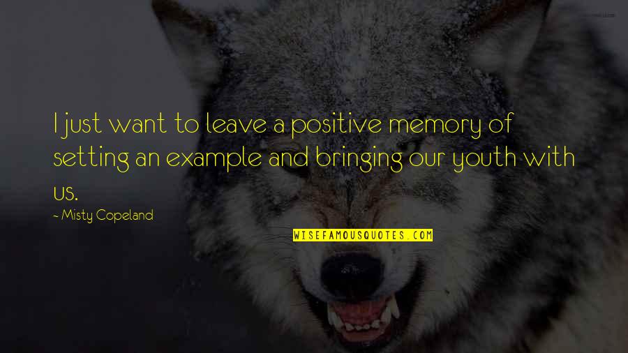 Odan Urr Quotes By Misty Copeland: I just want to leave a positive memory Odan Urr Quotes By Misty Copeland: I just want to leave a positive memory