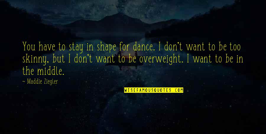 Odaniels Ram Quotes By Maddie Ziegler: You have to stay in shape for dance. Odaniels Ram Quotes By Maddie Ziegler: You have to stay in shape for dance.