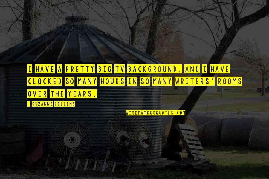 Odaniels Ram Quotes By Suzanne Collins: I have a pretty big TV background, and