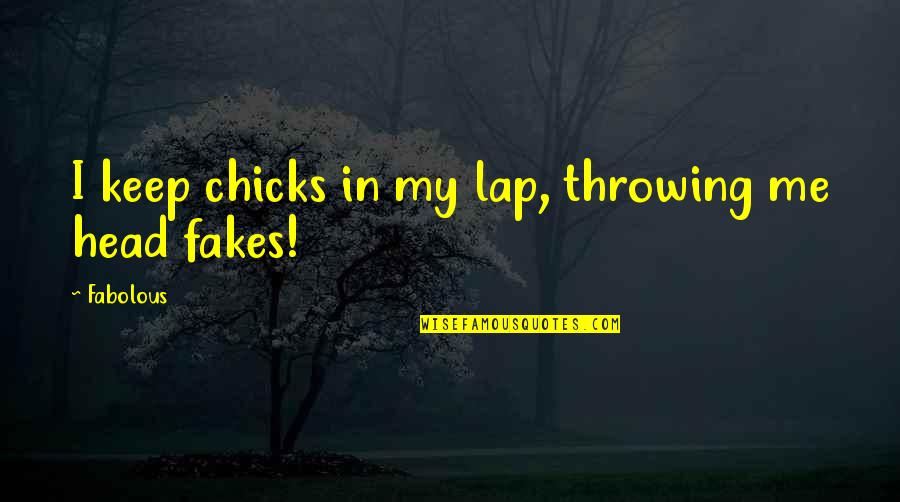 Odannyboybuilders Quotes By Fabolous: I keep chicks in my lap, throwing me