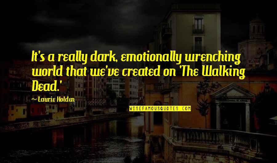 Odat Quotes By Laurie Holden: It's a really dark, emotionally wrenching world that Odat Quotes By Laurie Holden: It's a really dark, emotionally wrenching world that