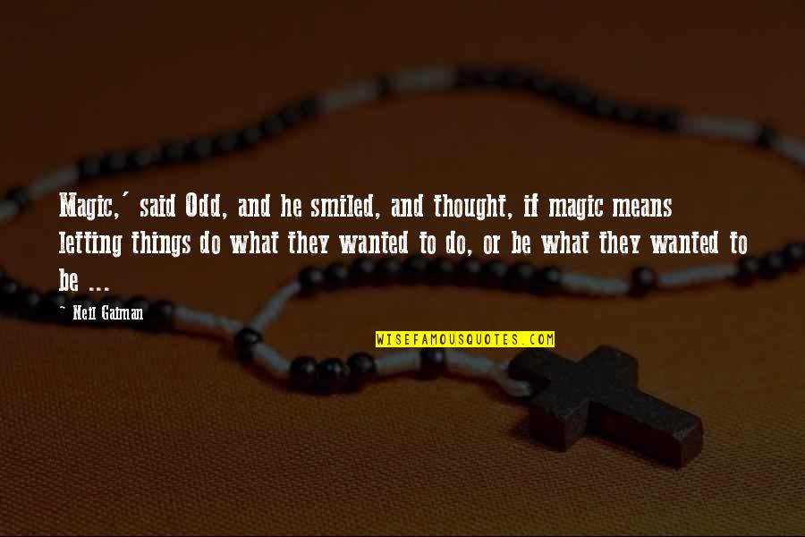 Odat Quotes By Neil Gaiman: Magic,' said Odd, and he smiled, and thought, Odat Quotes By Neil Gaiman: Magic,' said Odd, and he smiled, and thought,