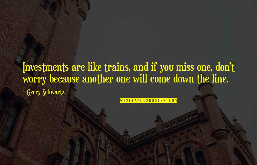 Odavalt Tenerifele Quotes By Gerry Schwartz: Investments are like trains, and if you miss Odavalt Tenerifele Quotes By Gerry Schwartz: Investments are like trains, and if you miss
