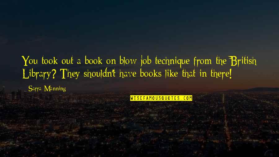 Odavalt Tenerifele Quotes By Sarra Manning: You took out a book on blow-job technique Odavalt Tenerifele Quotes By Sarra Manning: You took out a book on blow-job technique