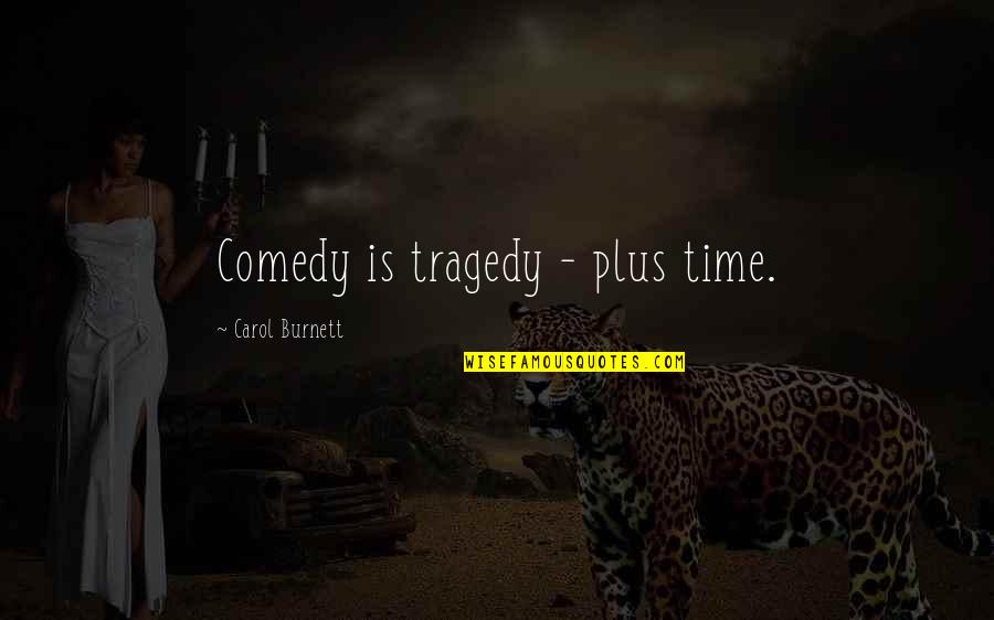 Odawara Quotes By Carol Burnett: Comedy is tragedy - plus time.