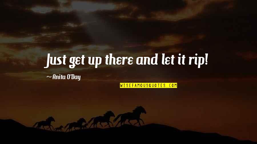 O'day Quotes By Anita O'Day: Just get up there and let it rip!