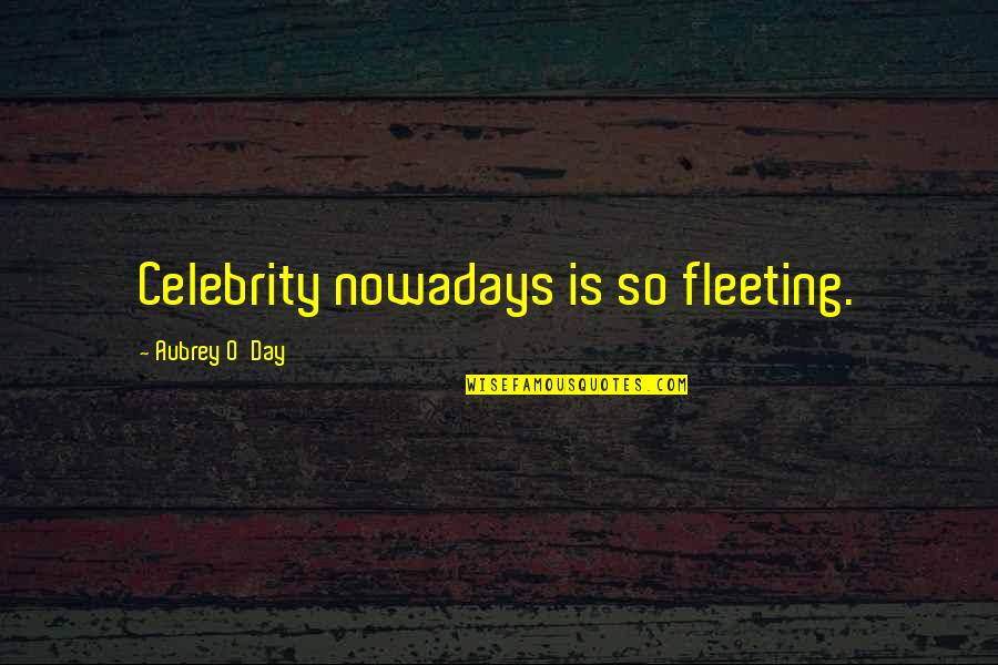 O'day Quotes By Aubrey O'Day: Celebrity nowadays is so fleeting.