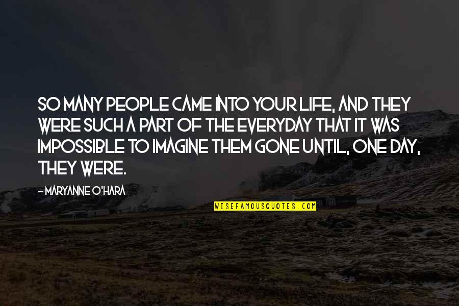 O'day Quotes By Maryanne O'Hara: So many people came into your life, and