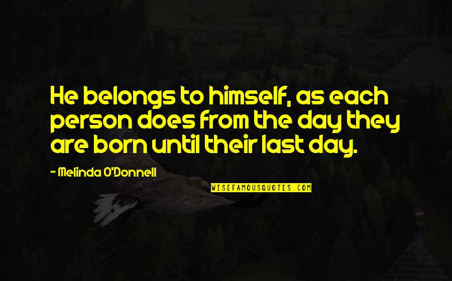 O'day Quotes By Melinda O'Donnell: He belongs to himself, as each person does