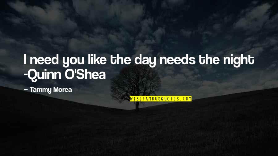 O'day Quotes By Tammy Morea: I need you like the day needs the