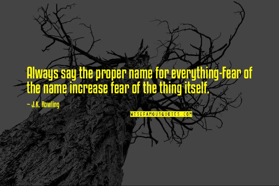 Odayasity Quotes By J.K. Rowling: Always say the proper name for everything-Fear of