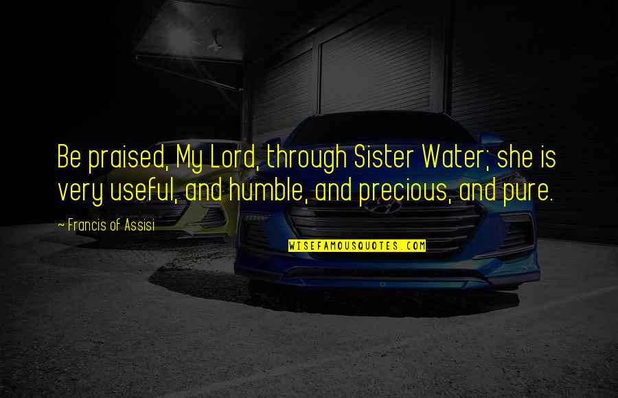 Odayrock Quotes By Francis Of Assisi: Be praised, My Lord, through Sister Water; she