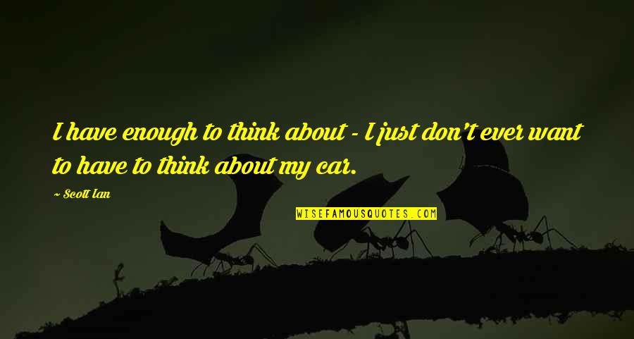 Odb Wu Tang Quotes By Scott Ian: I have enough to think about - I
