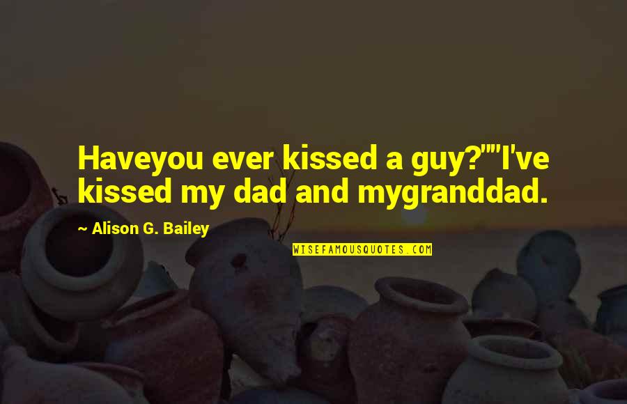 Odbileg Quotes By Alison G. Bailey: Haveyou ever kissed a guy?""I've kissed my dad