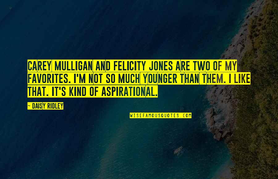 Odbitiste Quotes By Daisy Ridley: Carey Mulligan and Felicity Jones are two of Odbitiste Quotes By Daisy Ridley: Carey Mulligan and Felicity Jones are two of