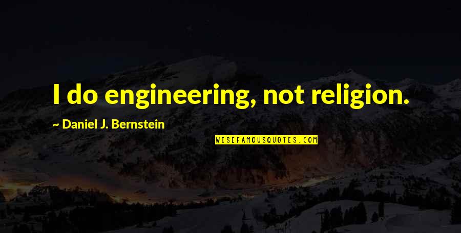 Odbitiste Quotes By Daniel J. Bernstein: I do engineering, not religion. Odbitiste Quotes By Daniel J. Bernstein: I do engineering, not religion.
