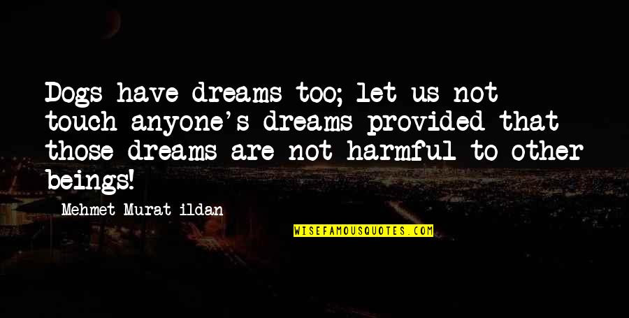 Odbrane Golmana Quotes By Mehmet Murat Ildan: Dogs have dreams too; let us not touch Odbrane Golmana Quotes By Mehmet Murat Ildan: Dogs have dreams too; let us not touch