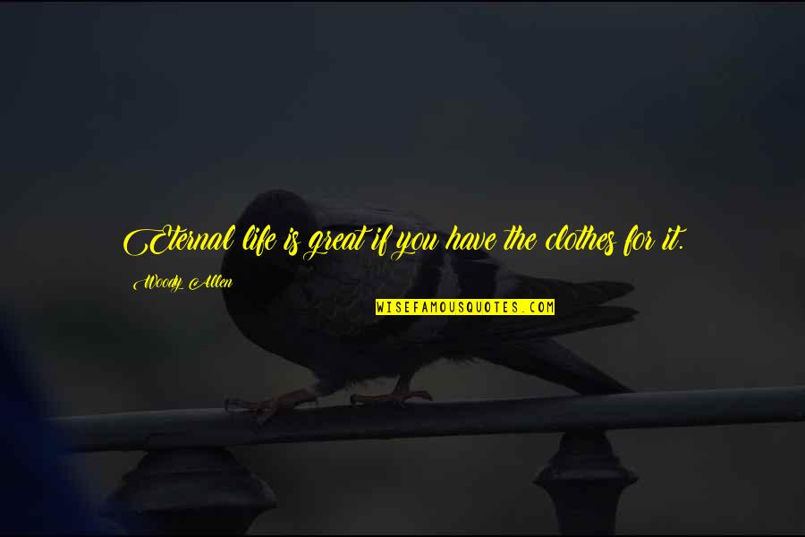 Odchodzi Osoba Quotes By Woody Allen: Eternal life is great if you have the