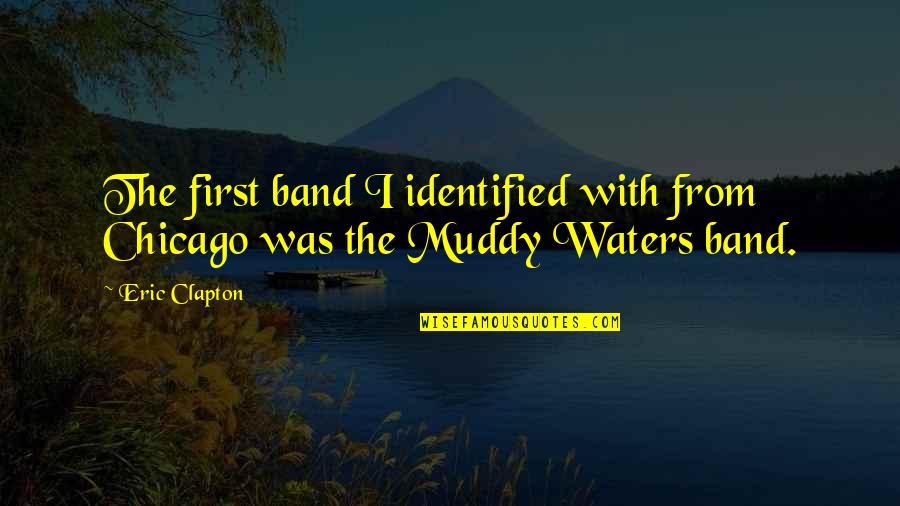 Odczuwac Quotes By Eric Clapton: The first band I identified with from Chicago
