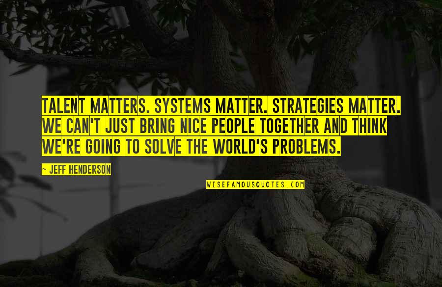 Odd American Quotes By Jeff Henderson: Talent matters. Systems matter. Strategies matter. We can't