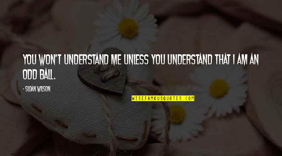 Odd Ball Out Quotes By Sloan Wilson: You won't understand me unless you understand that