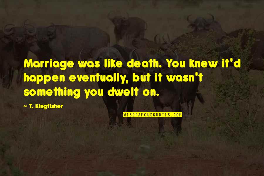 Odd British Quotes By T. Kingfisher: Marriage was like death. You knew it'd happen