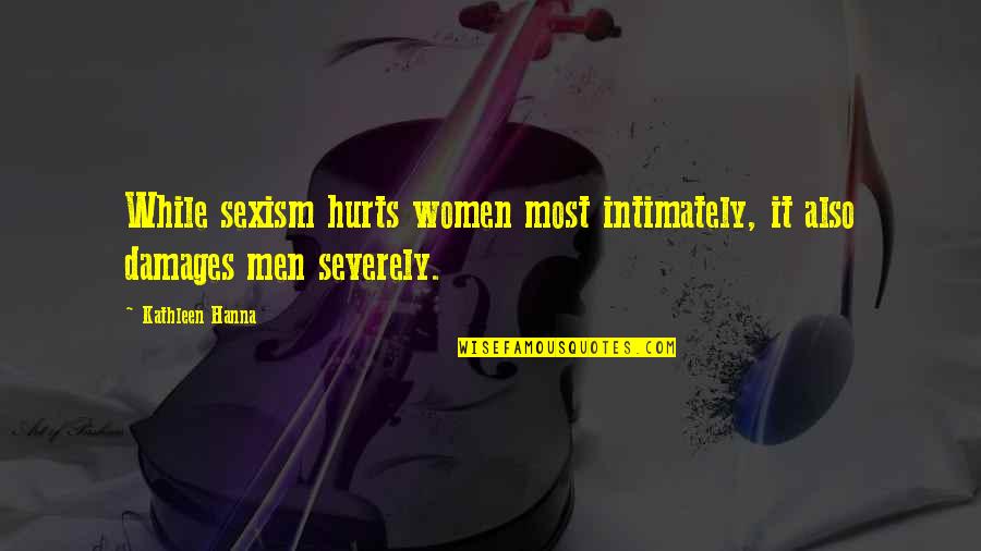 Odd Couple Play Quotes By Kathleen Hanna: While sexism hurts women most intimately, it also