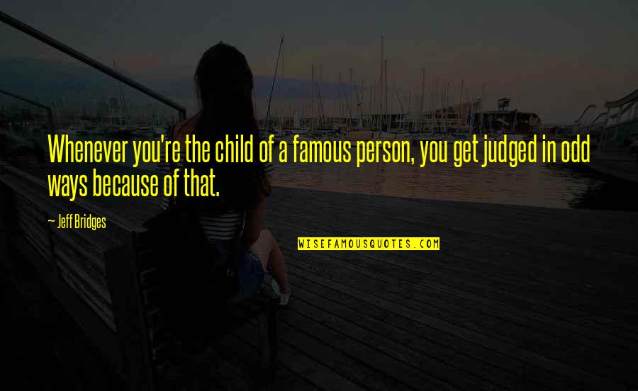 Odd Famous Quotes By Jeff Bridges: Whenever you're the child of a famous person,