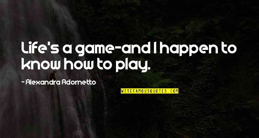 Odd Fellows Quotes By Alexandra Adornetto: Life's a game-and I happen to know how Odd Fellows Quotes By Alexandra Adornetto: Life's a game-and I happen to know how
