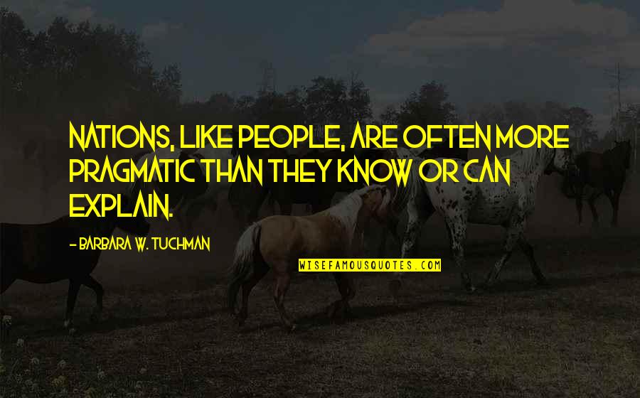 Odd Fellows Quotes By Barbara W. Tuchman: Nations, like people, are often more pragmatic than