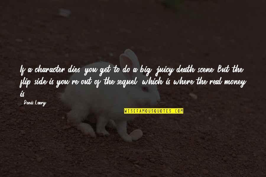 Odd Fellows Quotes By Denis Leary: If a character dies, you get to do Odd Fellows Quotes By Denis Leary: If a character dies, you get to do