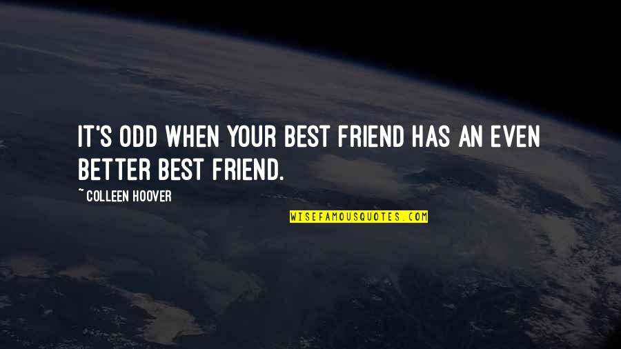 Odd Friend Quotes By Colleen Hoover: It's odd when your best friend has an Odd Friend Quotes By Colleen Hoover: It's odd when your best friend has an