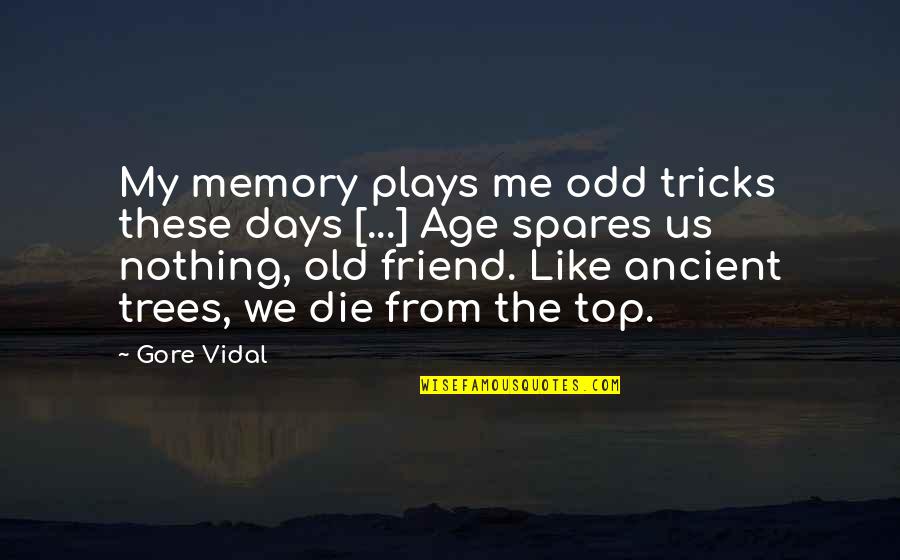 Odd Friend Quotes By Gore Vidal: My memory plays me odd tricks these days Odd Friend Quotes By Gore Vidal: My memory plays me odd tricks these days