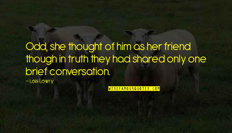 Odd Friend Quotes By Lois Lowry: Odd, she thought of him as her friend