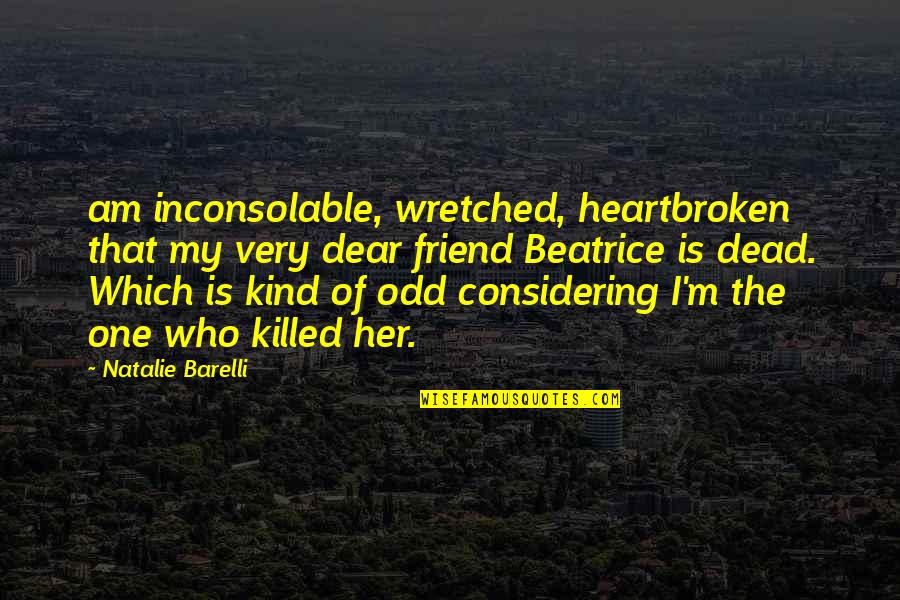 Odd Friend Quotes By Natalie Barelli: am inconsolable, wretched, heartbroken that my very dear Odd Friend Quotes By Natalie Barelli: am inconsolable, wretched, heartbroken that my very dear