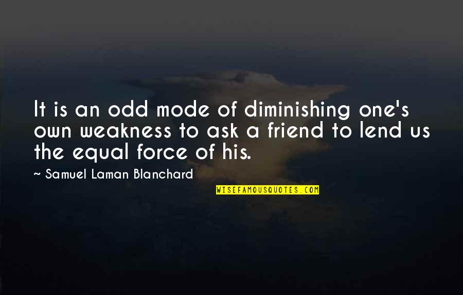 Odd Friend Quotes By Samuel Laman Blanchard: It is an odd mode of diminishing one's Odd Friend Quotes By Samuel Laman Blanchard: It is an odd mode of diminishing one's
