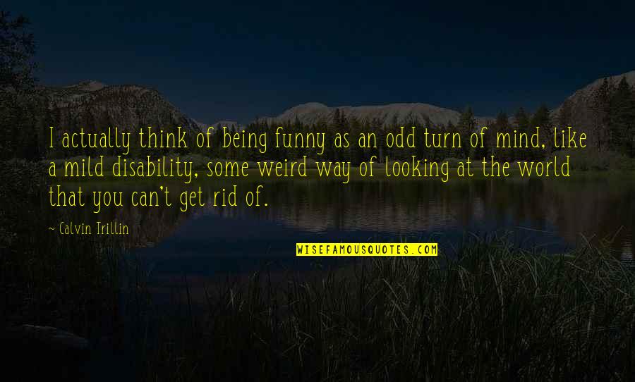 Odd Funny Quotes By Calvin Trillin: I actually think of being funny as an