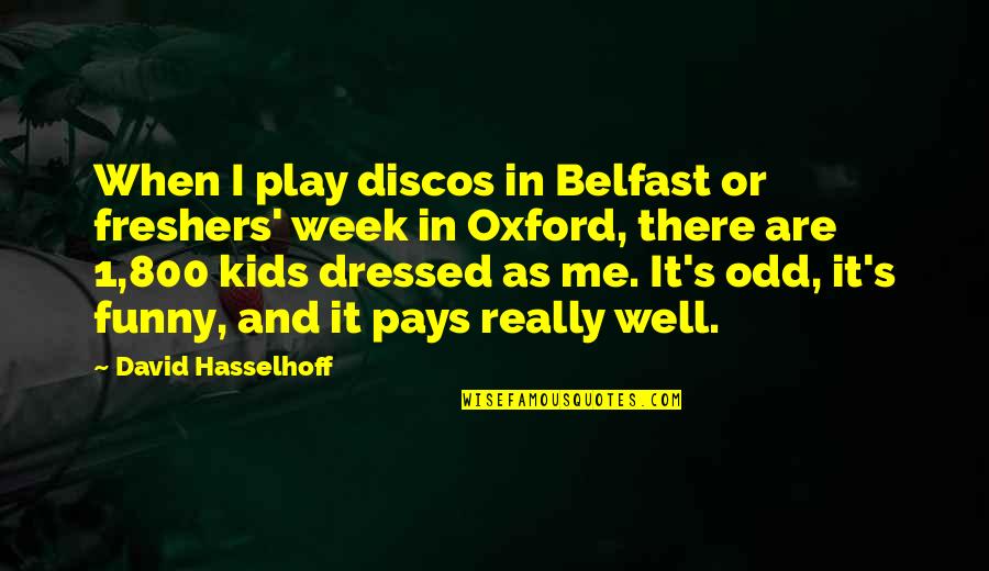 Odd Funny Quotes By David Hasselhoff: When I play discos in Belfast or freshers'