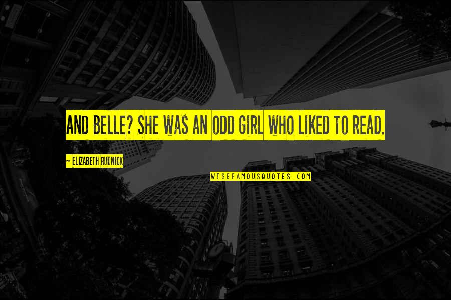 Odd Girl Out Quotes By Elizabeth Rudnick: And Belle? She was an odd girl who