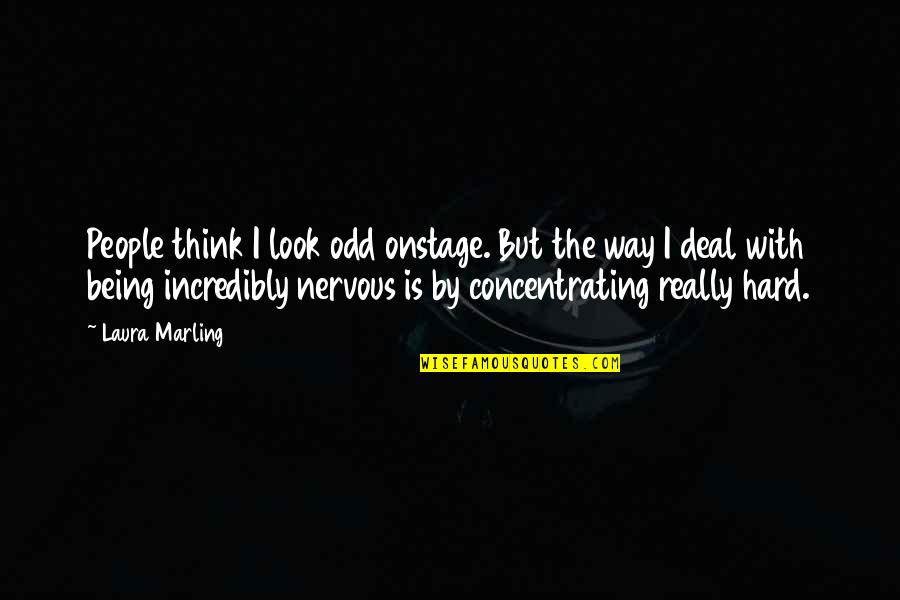 Odd Look Quotes By Laura Marling: People think I look odd onstage. But the Odd Look Quotes By Laura Marling: People think I look odd onstage. But the