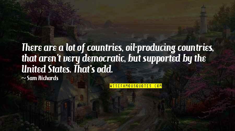 Odd Lot Quotes By Sam Richards: There are a lot of countries, oil-producing countries,