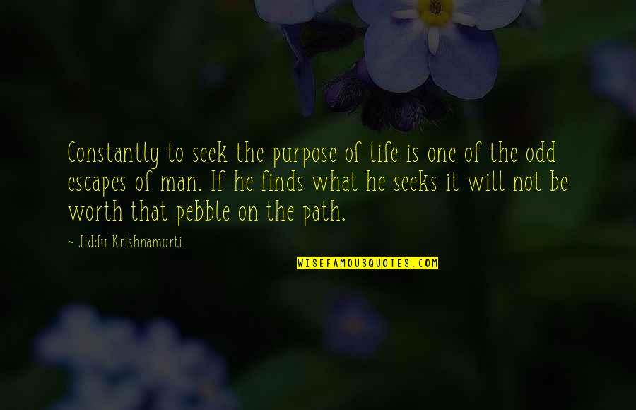 Odd Man Quotes By Jiddu Krishnamurti: Constantly to seek the purpose of life is