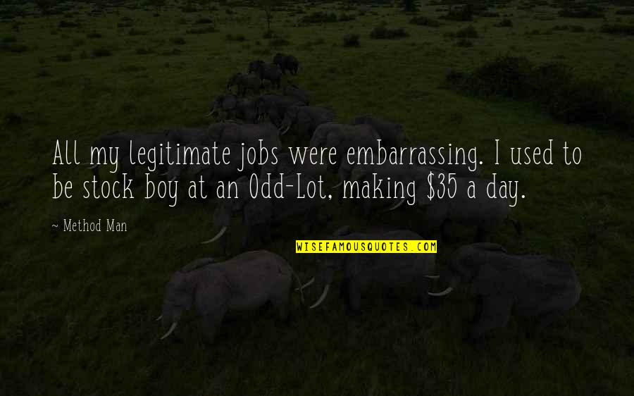 Odd Man Quotes By Method Man: All my legitimate jobs were embarrassing. I used