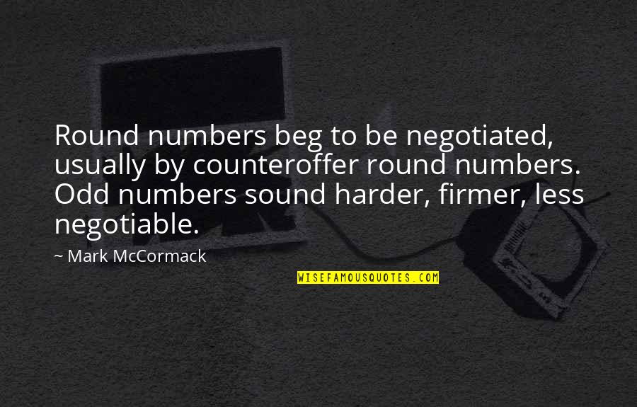 Odd Numbers Quotes By Mark McCormack: Round numbers beg to be negotiated, usually by