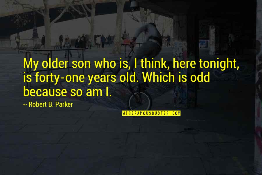 Odd Old Quotes By Robert B. Parker: My older son who is, I think, here