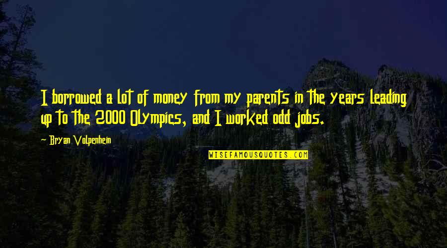 Odd Parents Quotes By Bryan Volpenhein: I borrowed a lot of money from my