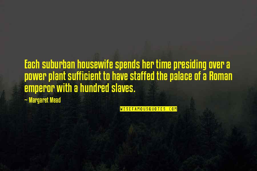 Odd Parents Quotes By Margaret Mead: Each suburban housewife spends her time presiding over