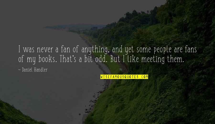 Odd People Quotes By Daniel Handler: I was never a fan of anything, and