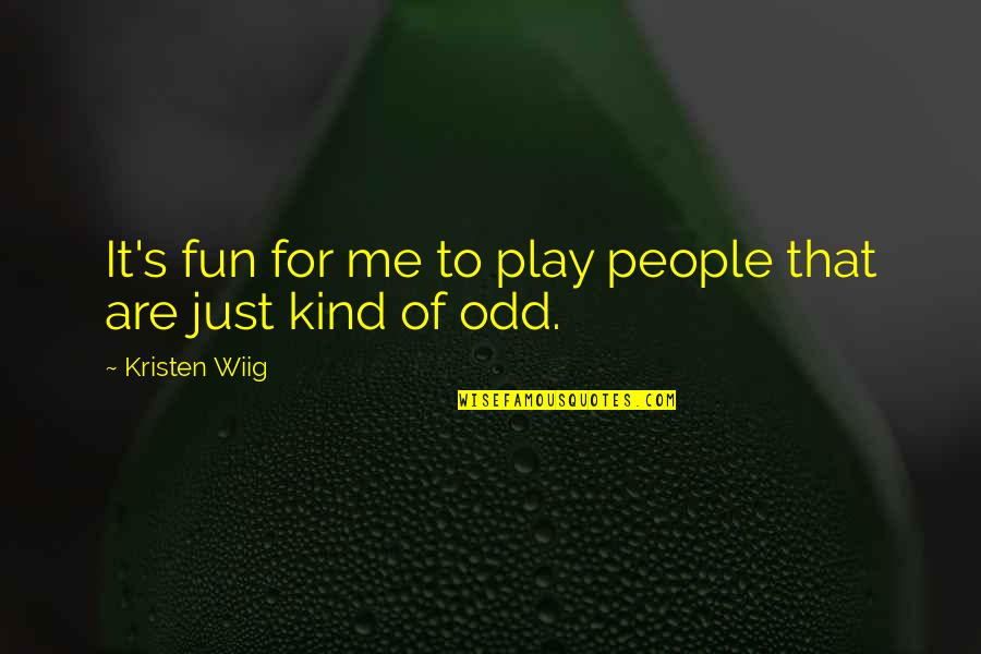 Odd People Quotes By Kristen Wiig: It's fun for me to play people that