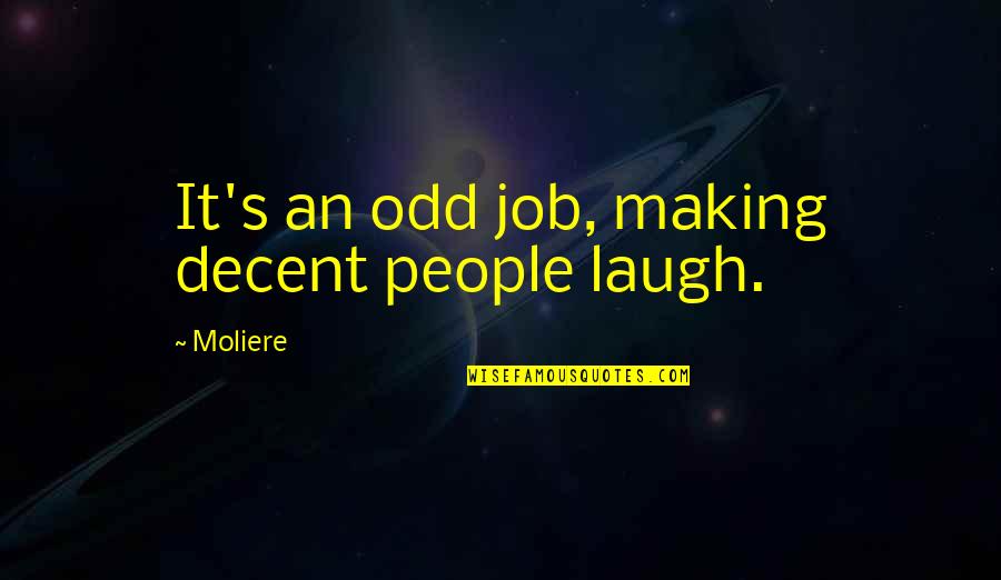 Odd People Quotes By Moliere: It's an odd job, making decent people laugh.